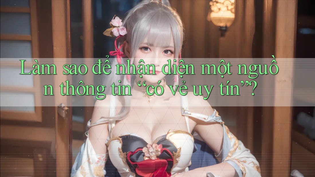 Làm sao để nhận diện một nguồn thông tin “có vẻ uy tín”? Làm sao để nhận diện một nguồn thông tin “có vẻ uy tín”?