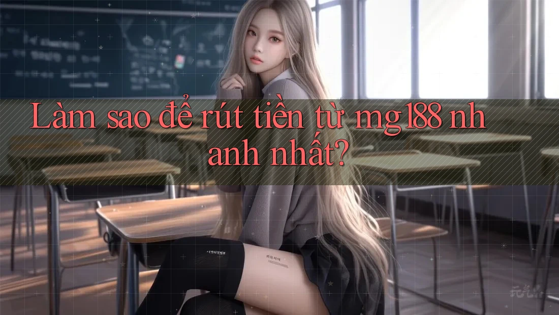 Làm sao để rút tiền từ mg188 nhanh nhất? Làm sao để rút tiền từ mg188 nhanh nhất?