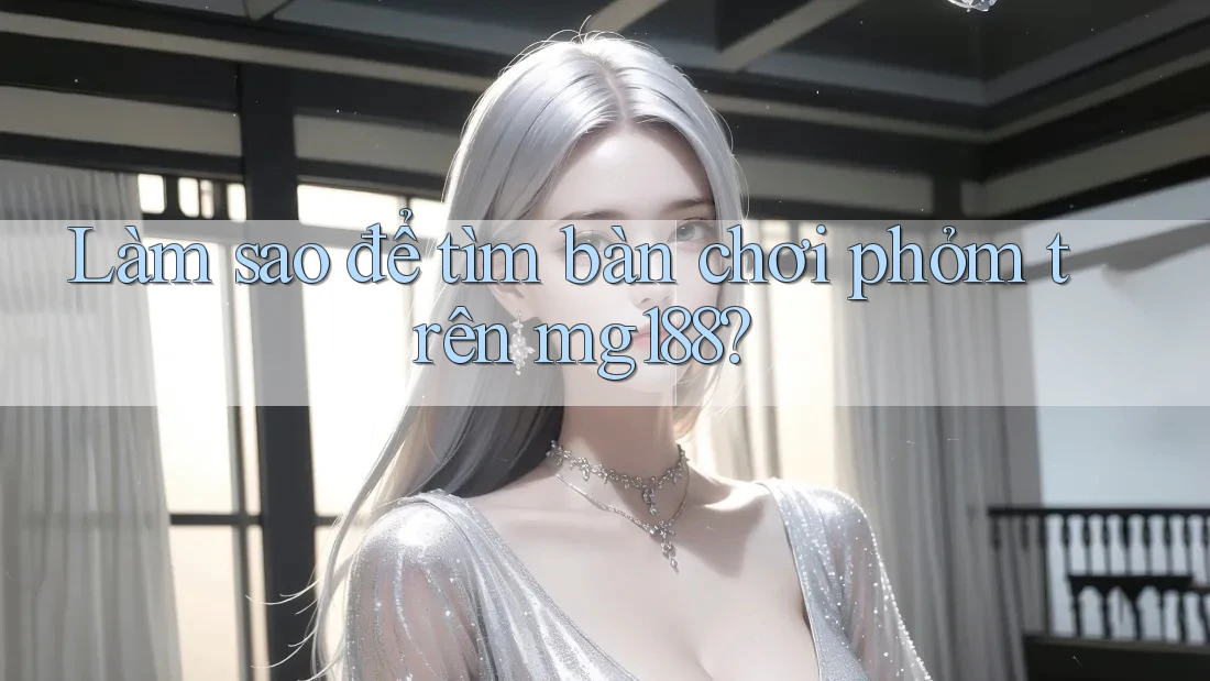 Làm sao để tìm bàn chơi phỏm trên mg188? Làm sao để tìm bàn chơi phỏm trên mg188?