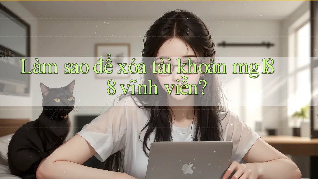 Làm sao để xóa tài khoản mg188 vĩnh viễn?