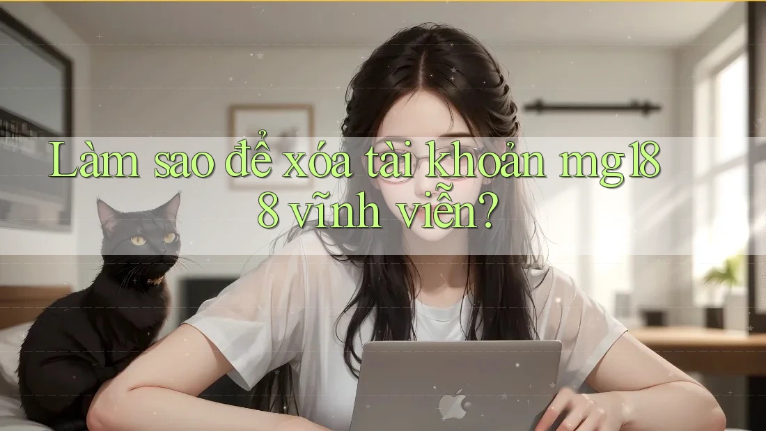 Làm sao để xóa tài khoản mg188 vĩnh viễn?