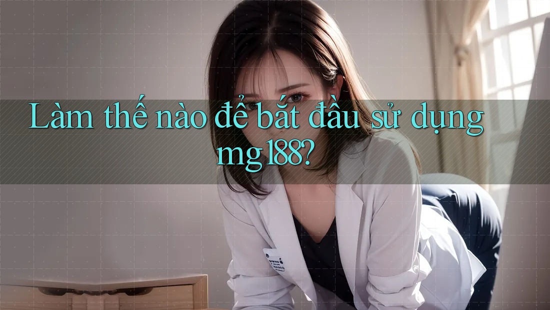 Làm thế nào để bắt đầu sử dụng mg188? Làm thế nào để bắt đầu sử dụng mg188?