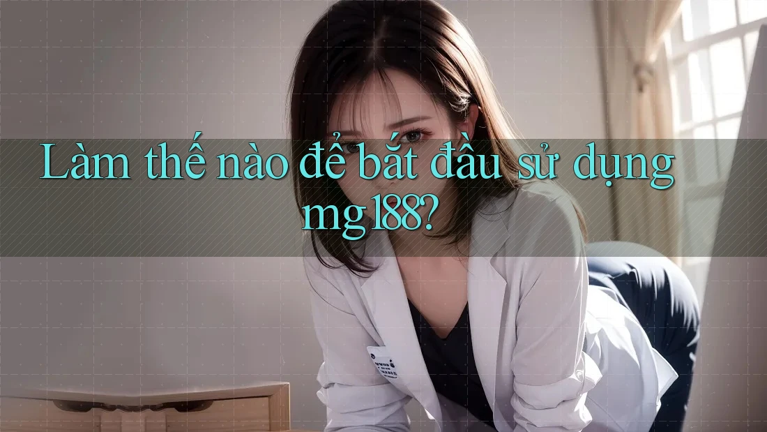 Làm thế nào để bắt đầu sử dụng mg188? Làm thế nào để bắt đầu sử dụng mg188?