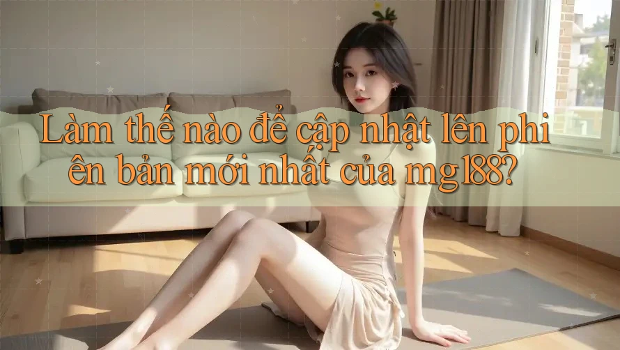 Làm thế nào để cập nhật lên phiên bản mới nhất của mg188? Làm thế nào để cập nhật lên phiên bản mới nhất của mg188?