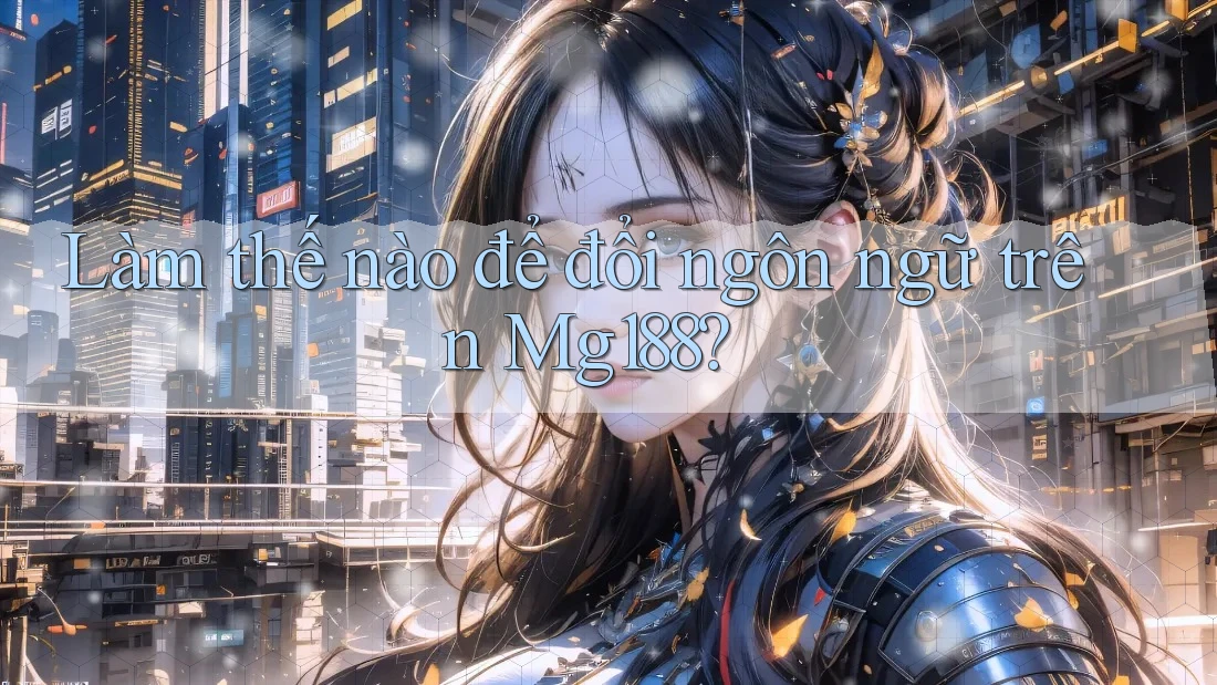 Làm thế nào để đổi ngôn ngữ trên Mg188?