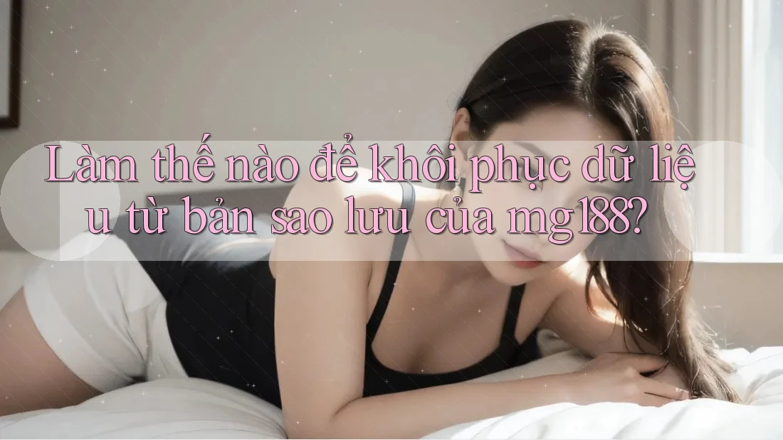 Làm thế nào để khôi phục dữ liệu từ bản sao lưu của mg188? Làm thế nào để khôi phục dữ liệu từ bản sao lưu của mg188?