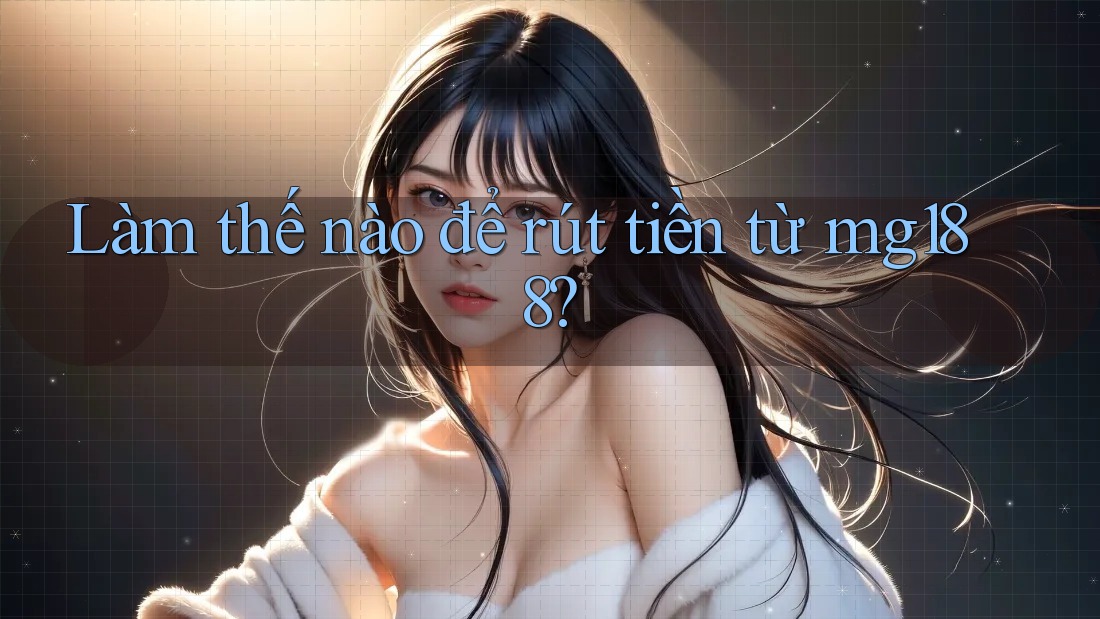 Làm thế nào để rút tiền từ mg188? Làm thế nào để rút tiền từ mg188?