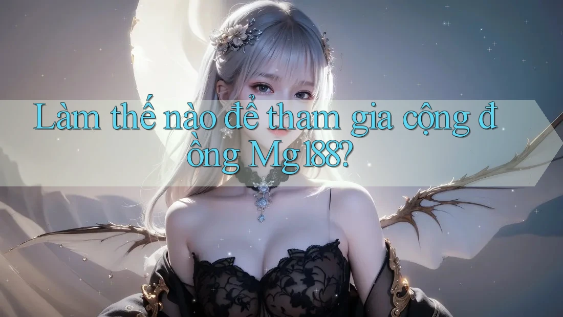 Làm thế nào để tham gia cộng đồng Mg188? Làm thế nào để tham gia cộng đồng Mg188?