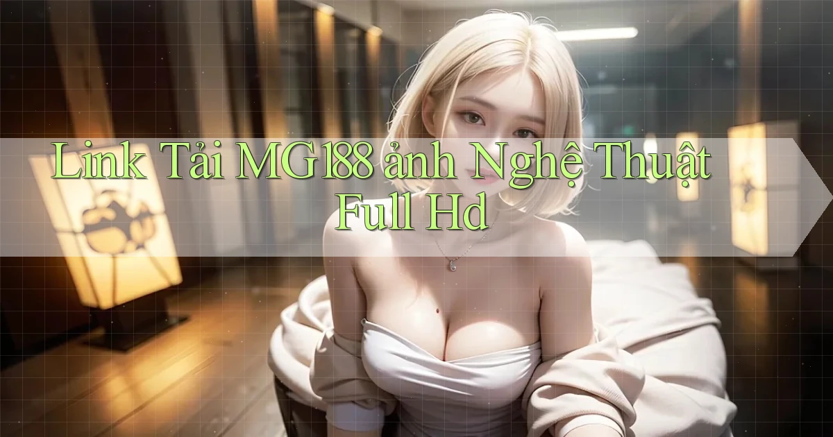 link tải mg188 ảnh nghệ thuật full hd