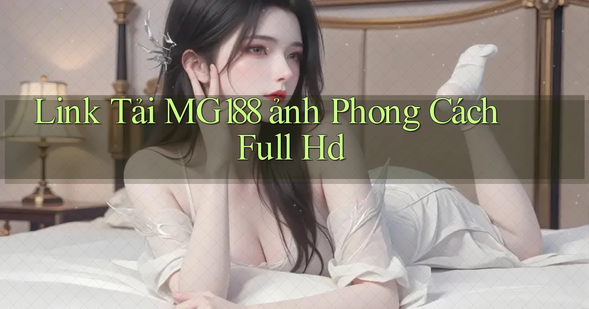 link tải mg188 ảnh phong cách full hd