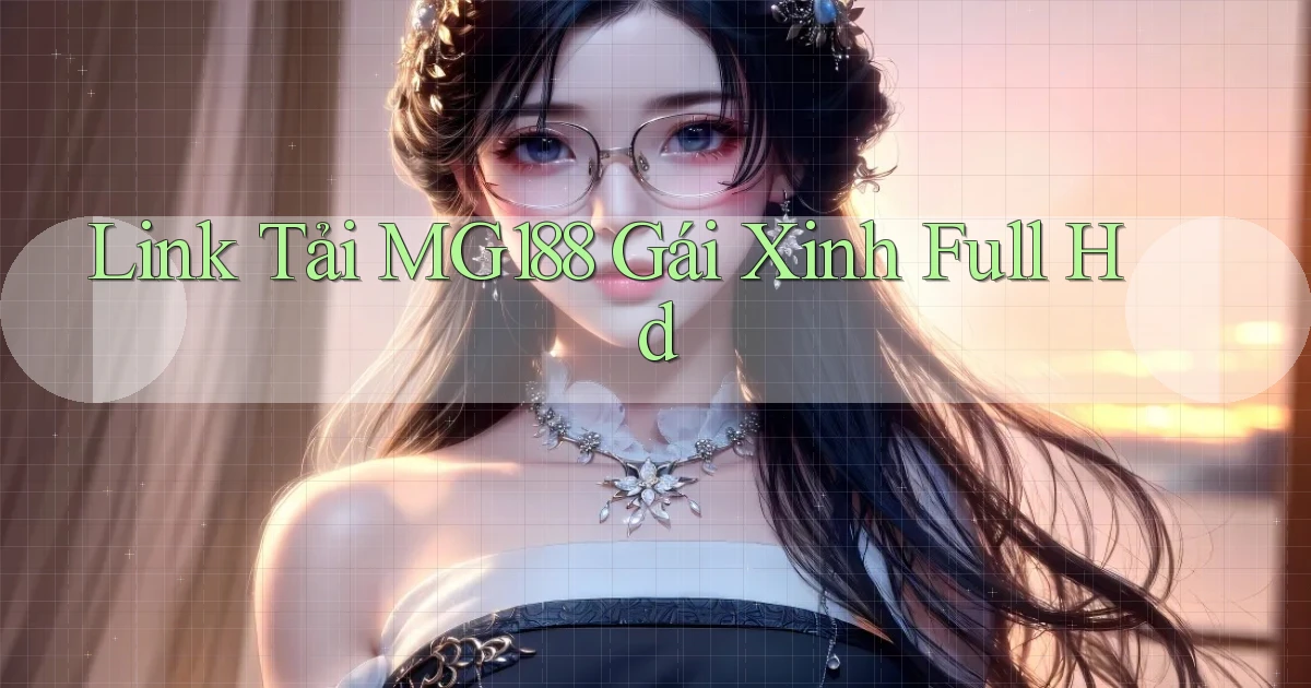 link tải mg188 gái xinh full hd