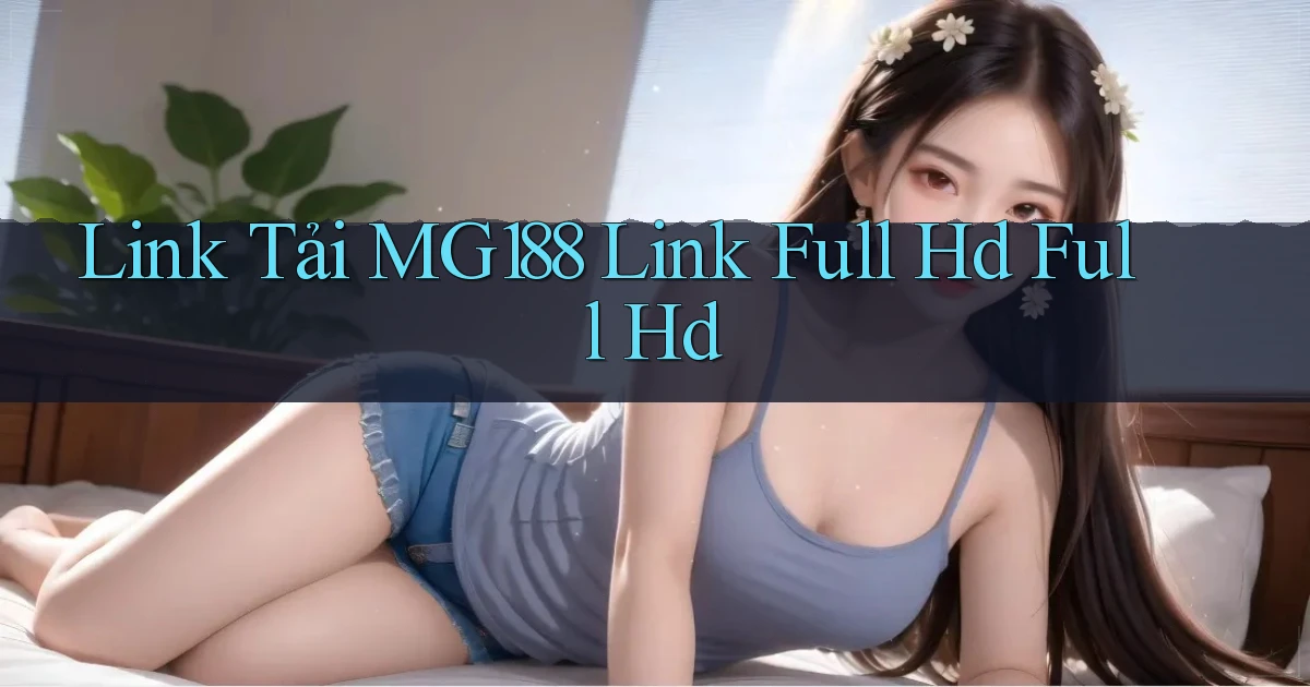 link tải mg188 link full hd full hd