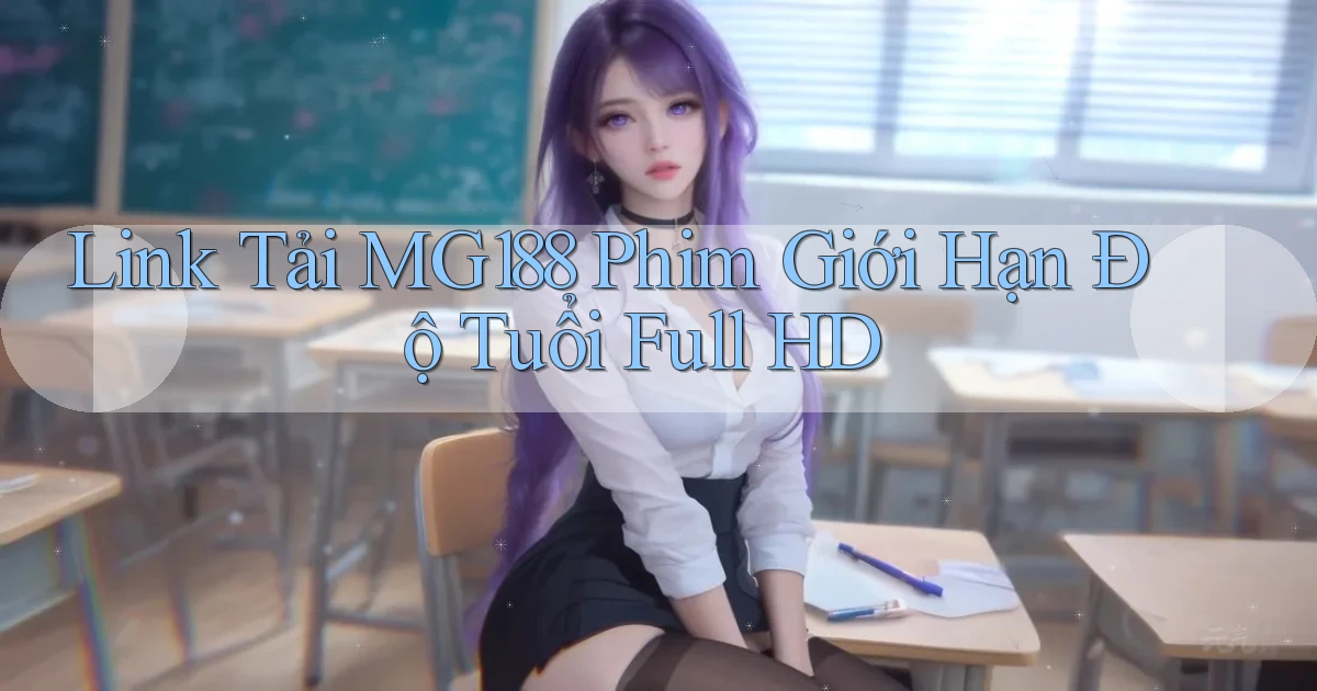 link tải mg188 phim giới hạn độ tuổi full hd