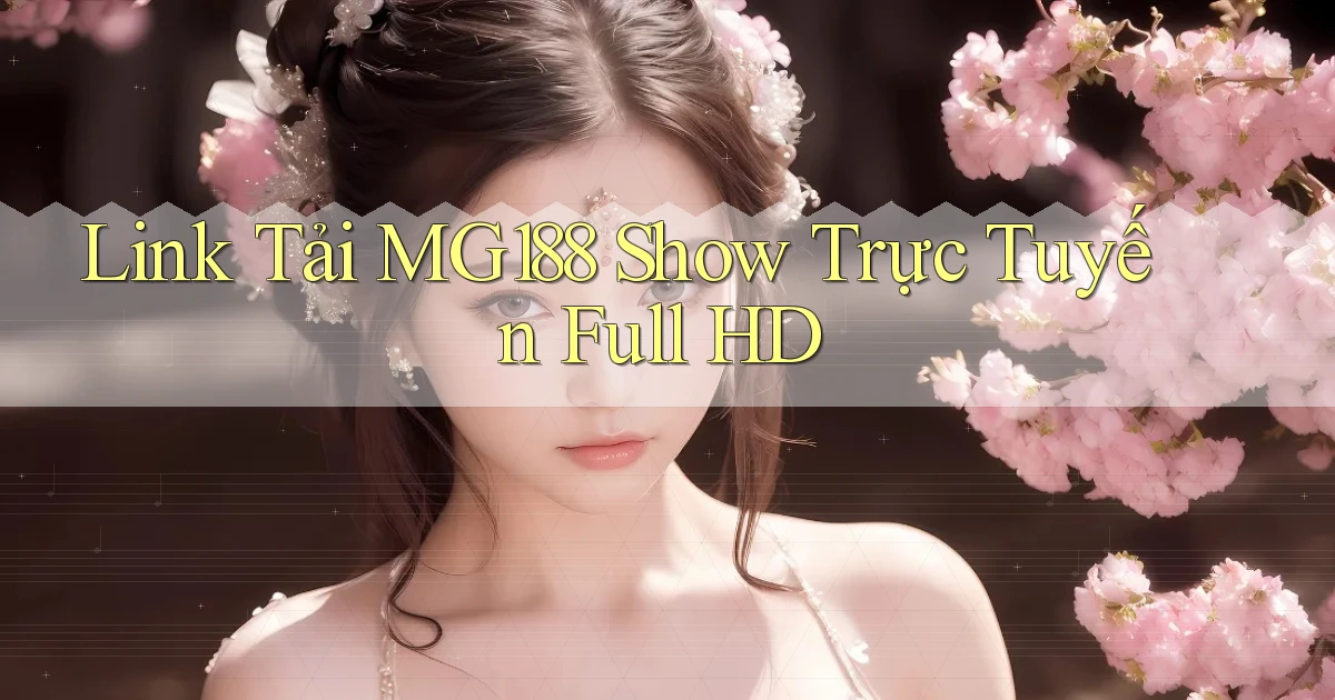 link tải mg188 show trực tuyến full hd