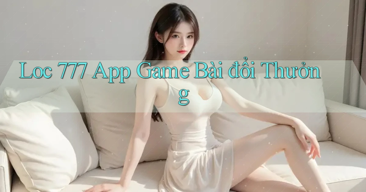 loc 777 app game bài đổi thưởng