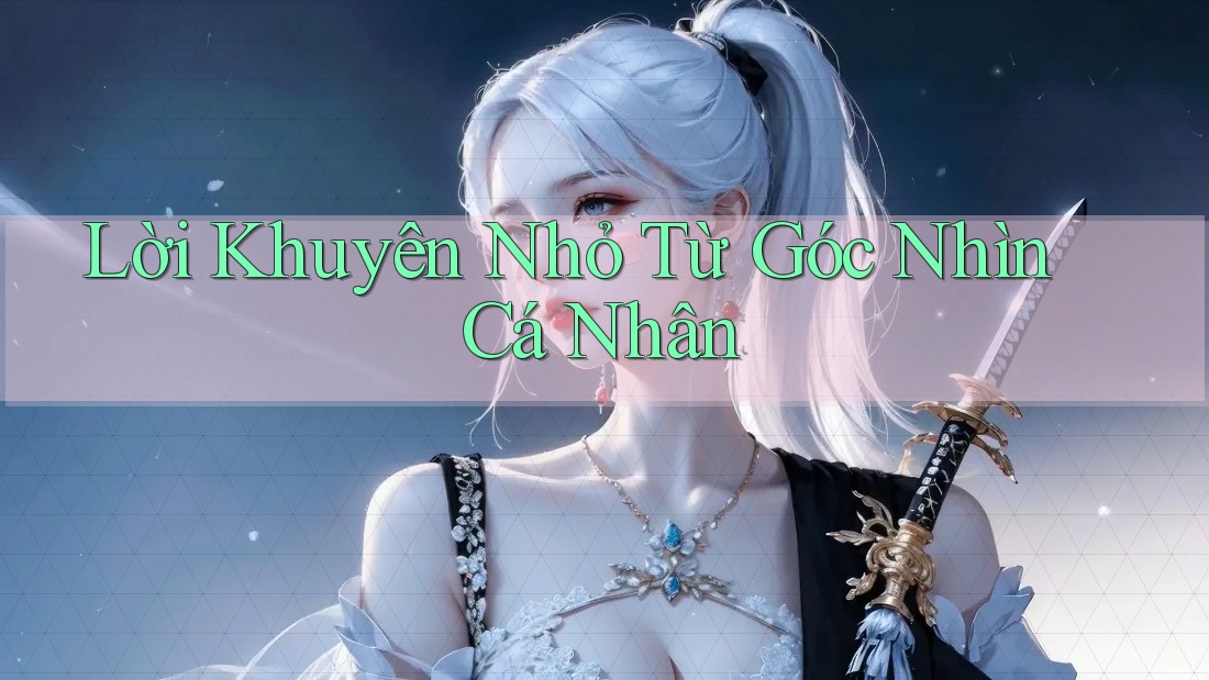 Lời Khuyên Nhỏ Từ Góc Nhìn Cá Nhân Lời Khuyên Nhỏ Từ Góc Nhìn Cá Nhân