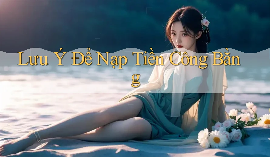 Lưu Ý Để Nạp Tiền Công Bằng Lưu Ý Để Nạp Tiền Công Bằng