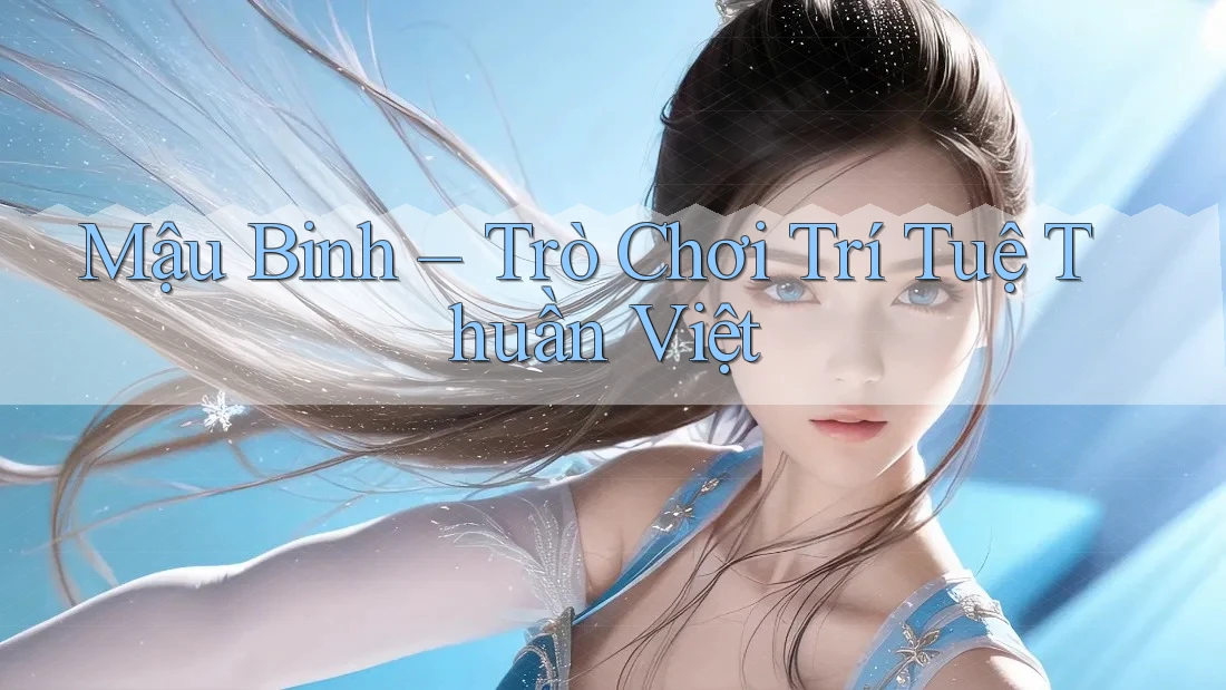 Mậu Binh - Trò Chơi Trí Tuệ Thuần Việt