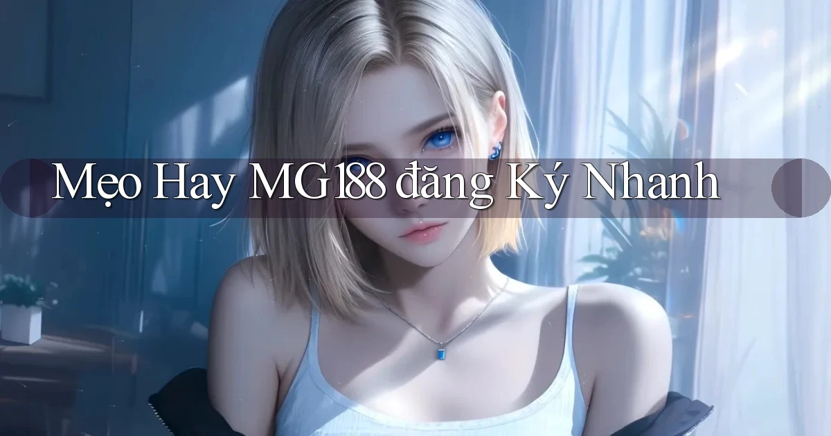 mẹo hay mg188 đăng ký nhanh