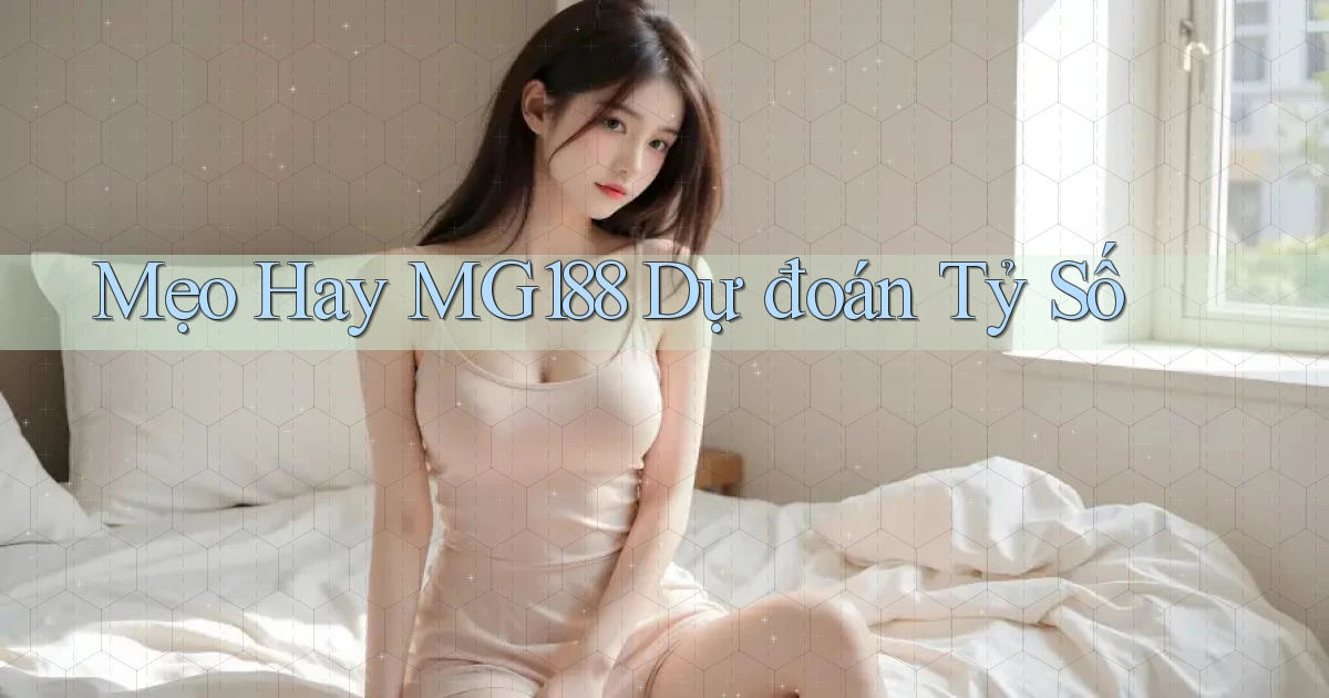 mẹo hay mg188 dự đoán tỷ số