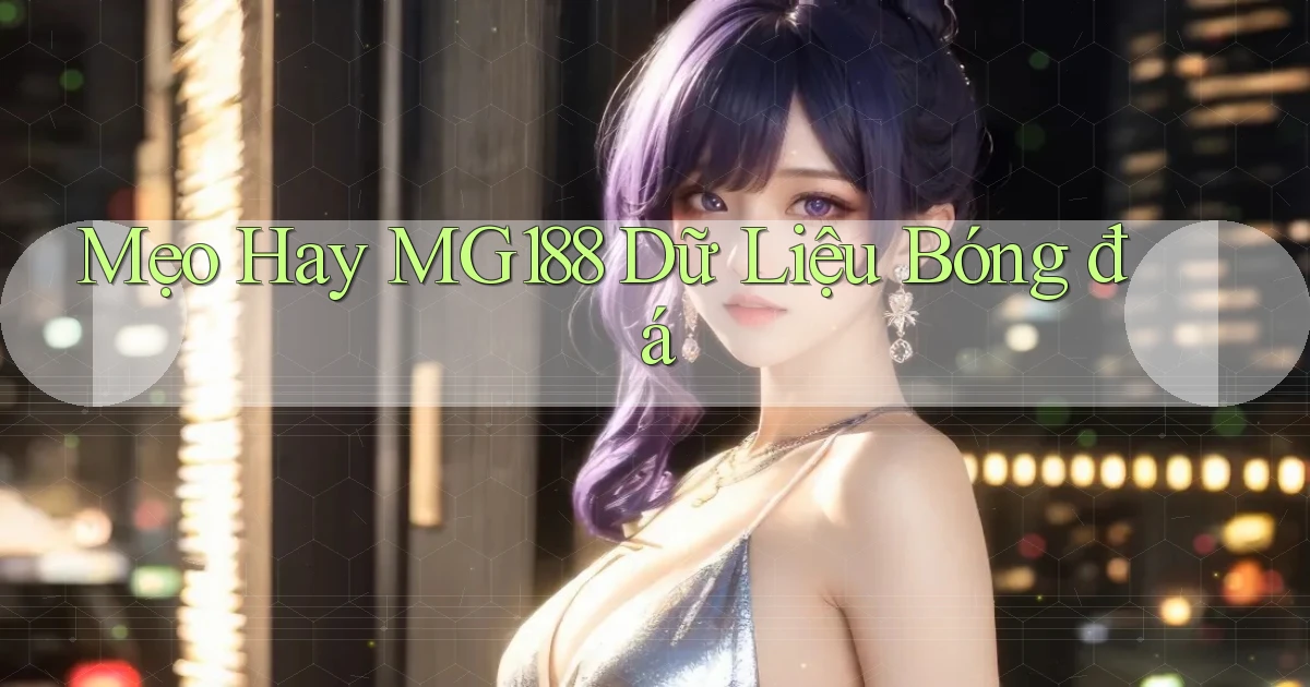mẹo hay mg188 dữ liệu bóng đá