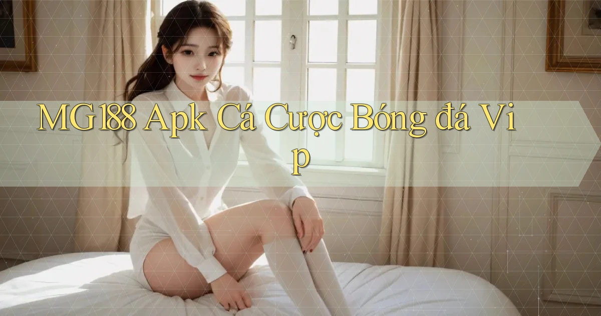 mg188  apk cá cược bóng đá vip