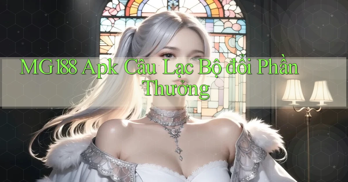 mg188 Apk câu lạc bộ đổi phần thưởng