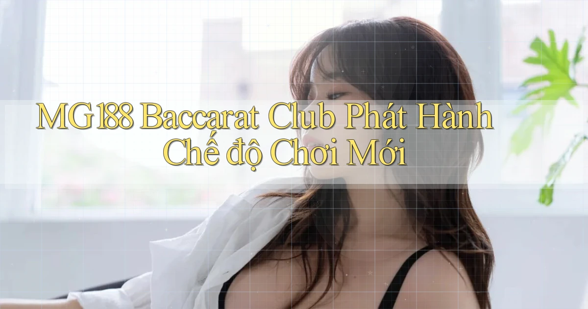 mg188  baccarat club phát hành chế độ chơi mới