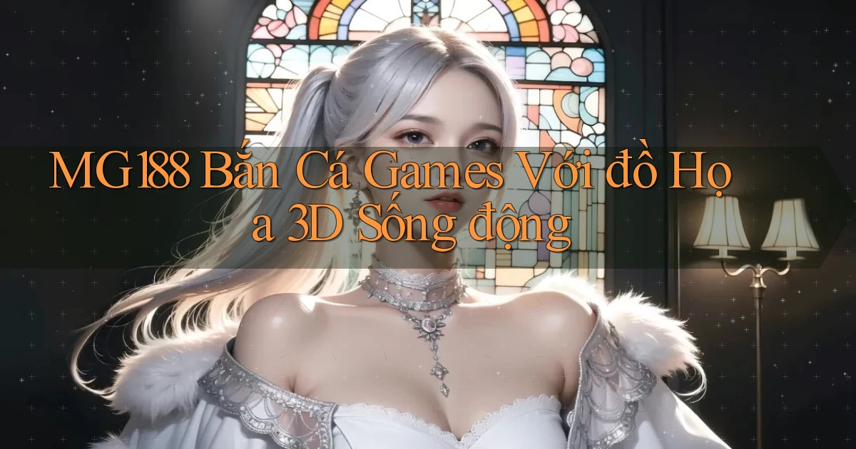 mg188  bắn cá games với đồ họa 3d sống động
