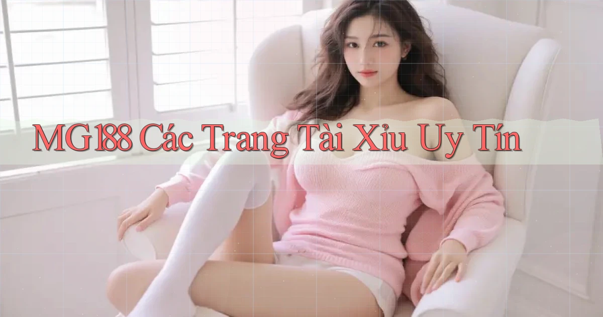 mg188 các trang tài xỉu uy tín