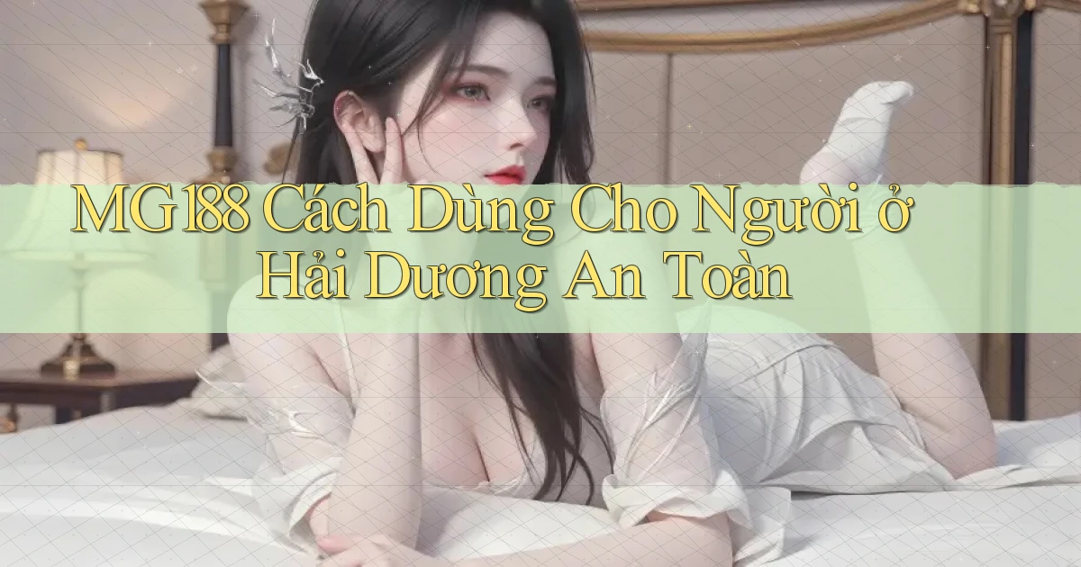 mg188 cách dùng cho người ở Hải Dương an toàn