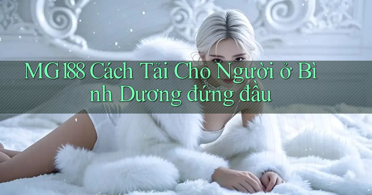 mg188 cách tải cho người ở Bình Dương đứng đầu