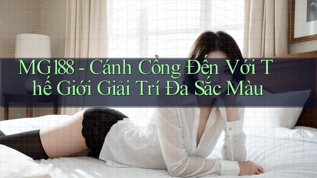 MG188 - Cánh Cổng Đến Với Thế Giới Giải Trí Đa Sắc Màu MG188 - Cánh Cổng Đến Với Thế Giới Giải Trí Đa Sắc Màu