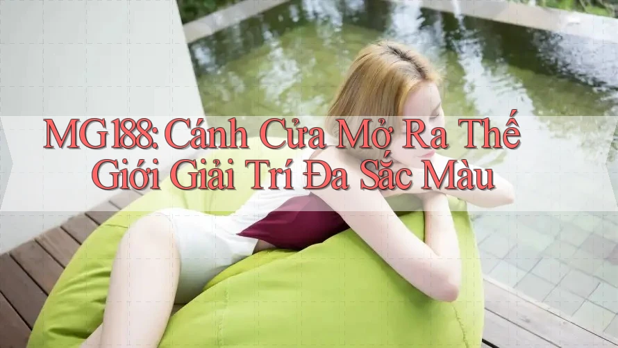 MG188: Cánh Cửa Mở Ra Thế Giới Giải Trí Đa Sắc Màu