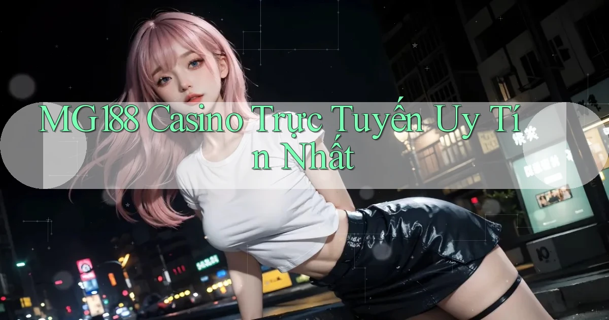 mg188 casino trực tuyến uy tín nhất