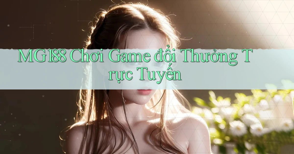 mg188 chơi game đổi thưởng trực tuyến