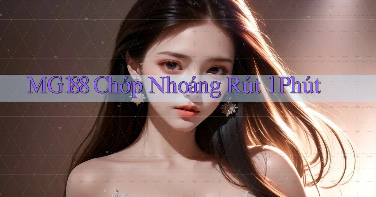 mg188 chớp nhoáng rút 1 phút