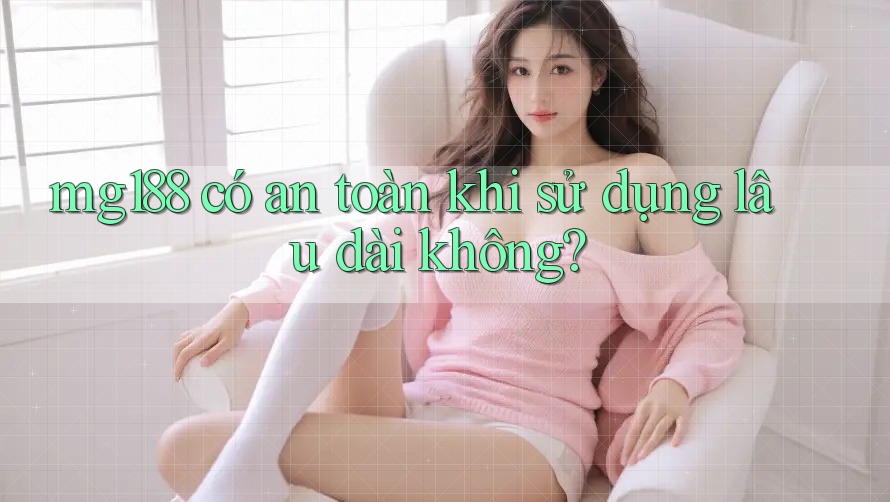mg188 có an toàn khi sử dụng lâu dài không?