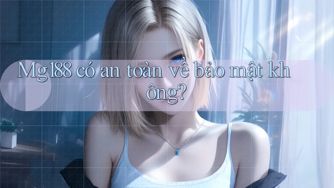 Mg188 có an toàn về bảo mật không?