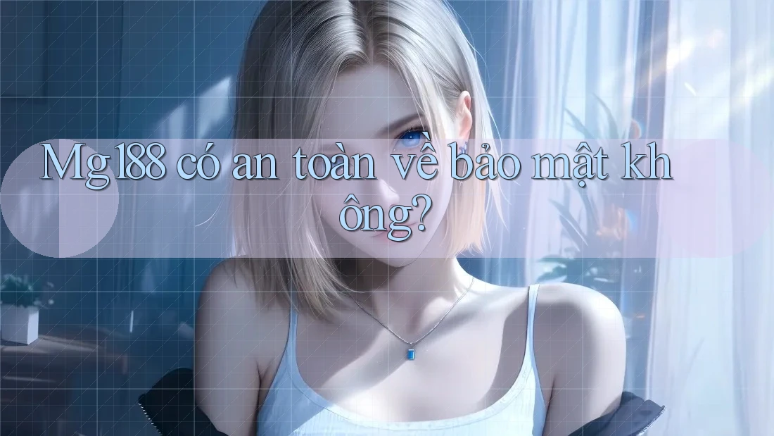 Mg188 có an toàn về bảo mật không?