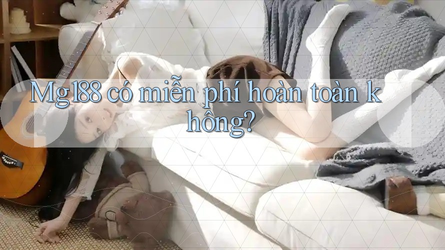 Mg188 có miễn phí hoàn toàn không?