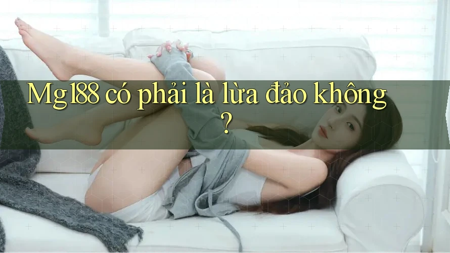 Mg188 có phải là lừa đảo không?