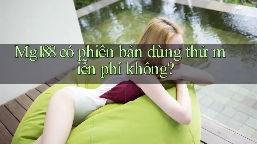 Mg188 có phiên bản dùng thử miễn phí không?