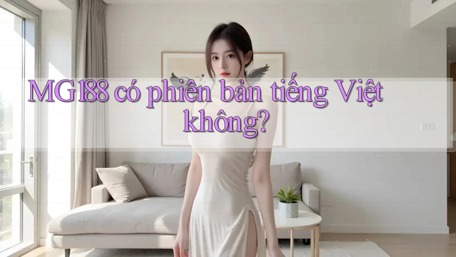 MG188 có phiên bản tiếng Việt không? MG188 có phiên bản tiếng Việt không?