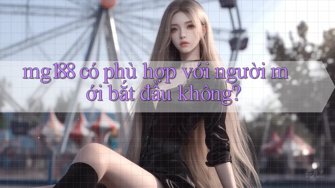 mg188 có phù hợp với người mới bắt đầu không?