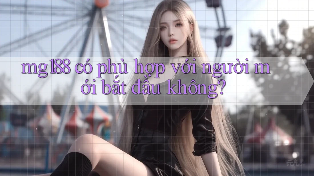 Mg188 có phù hợp với người mới bắt đầu không?