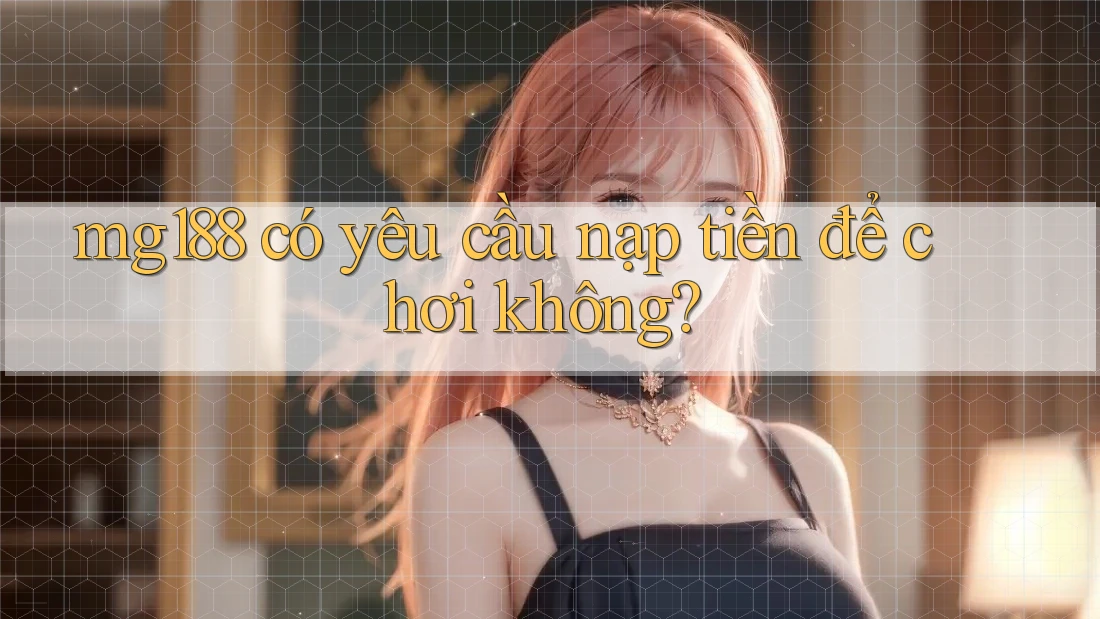 mg188 có yêu cầu nạp tiền để chơi không?