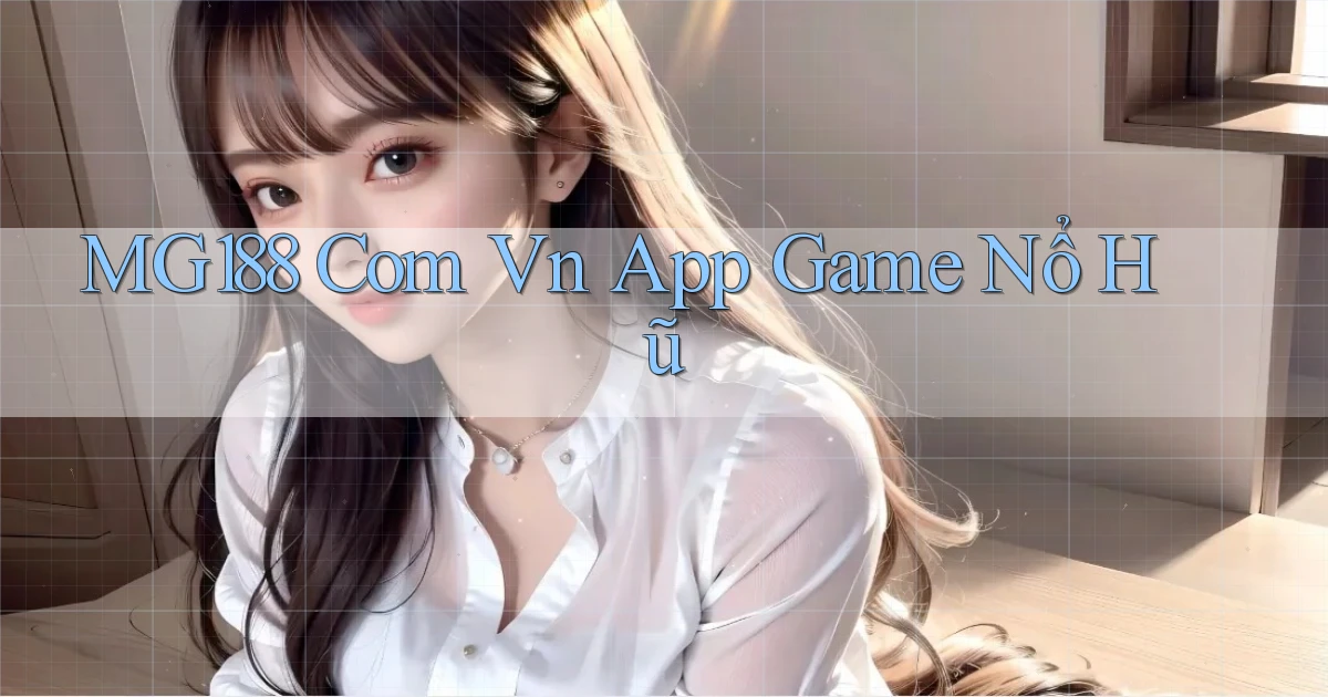 mg188 com vn app game nổ hũ