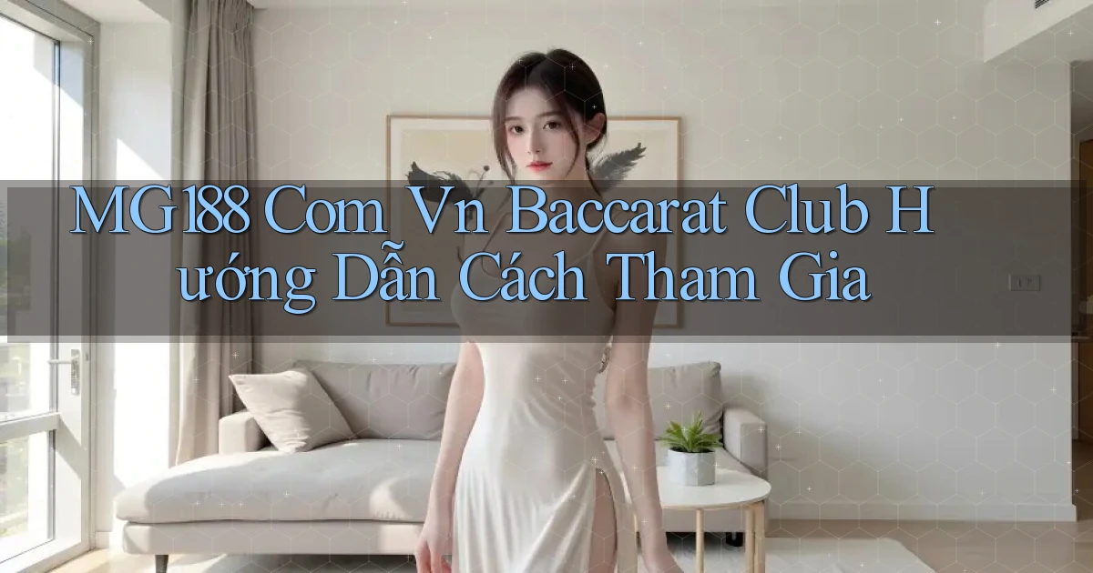 mg188 com vn baccarat club hướng dẫn cách tham gia