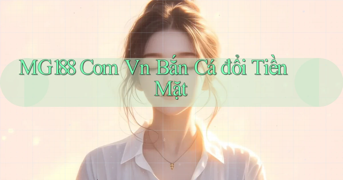 mg188 com vn bắn cá đổi tiền mặt